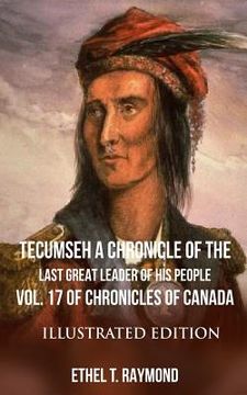 portada TECUMSEH A Chronicle of the Last Great Leader of his People: Vol. 17 of Chronicles of Canada - Illustrated Edition (en Inglés)