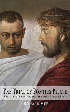 portada The Trial of Pontius Pilate: What if Pilate was tried for the death of Christ? (en Inglés)