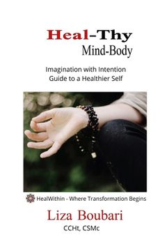 portada Heal-Thy Mind Body: Imagination with Intention - Guide to a Healthier Self (en Inglés)