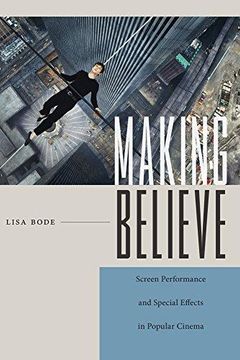 Making Believe: Screen Performance And Special Effects In Popular Cinema