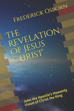 portada The Revelation of Jesus Christ: John the Apostle's Heavenly Vision of Christ the King (en Inglés)