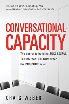 portada Conversational Capacity: The Secret to Building Successful Teams That Perform When the Pressure is on (en Inglés)