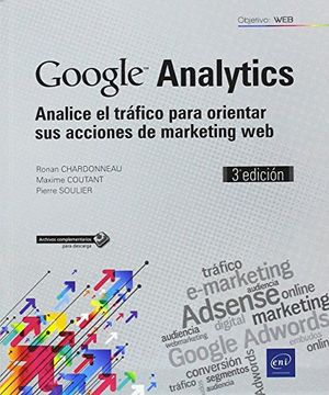 Google Analytics. Analice el tráfico para orientar sus acciones de marketing web - 3ª edición