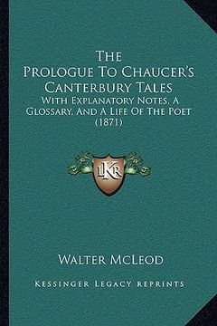 portada the prologue to chaucer's canterbury tales: with explanatory notes, a glossary, and a life of the poet (1871) (en Inglés)