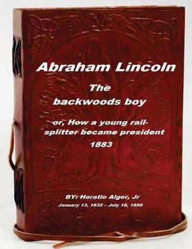 portada Abraham Lincoln, the backwoods boy: or, How a young rail-splitter became preside