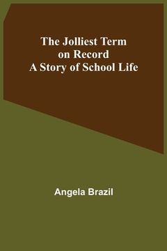 portada The Jolliest Term on Record: A Story of School Life 
