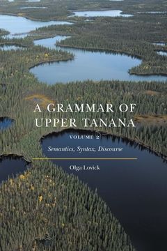 portada A Grammar of Upper Tanana, Volume 2: Semantics, Syntax, Discourse