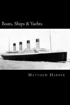 portada Boats, Ships & Yachts: A Fascinating Book Containing Facts, Trivia, Images & Memory Recall Quiz: Suitable for Adults & Children (en Inglés)