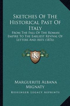 portada sketches of the historical past of italy: from the fall of the roman empire to the earliest revival of letters and arts (1876)