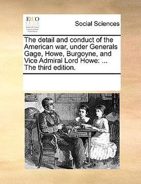portada the detail and conduct of the american war, under generals gage, howe, burgoyne, and vice admiral lord howe: the third edition.