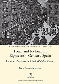 portada Form and Reform in Eighteenth-Century Spain: Utopian Narratives and Socio-Political Debate (Studies in Hispanic and Lusophone Cultures) (en Inglés)