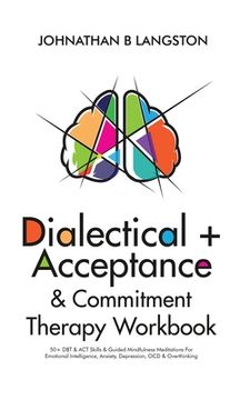 portada Dialectical + Acceptance & Commitment Therapy Workbook: 50+ DBT & ACT Skills & Guided Mindfulness Meditations For Emotional Intelligence, Anxiety, Dep (en Inglés)