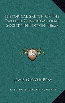 portada historical sketch of the twelfth congregational society in boston (1863) (en Inglés)