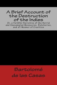 portada A Brief Account of the Destruction of the Indies Or, a Faithful Narrative of the Horrid and Unexampled Massacres, Butcheries, and all Manner of Cruelt (en Inglés)