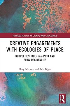 portada Creative Engagements With Ecologies of Place: Geopoetics, Deep Mapping and Slow Residencies (Routledge Research in Culture, Space and Identity) (en Inglés)