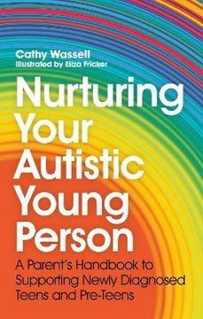 portada Nurturing Your Autistic Young Person: A Parent'S Handbook to Supporting Newly Diagnosed Teens and Pre-Teens (en Inglés)