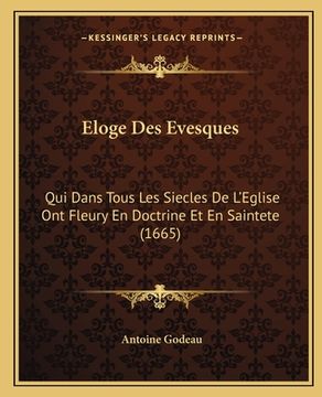 portada Eloge Des Evesques: Qui Dans Tous Les Siecles De L'Eglise Ont Fleury En Doctrine Et En Saintete (1665) (en Francés)