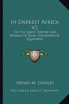 portada in darkest africa v2: or the quest, rescue and retreat of emin, governor of equatoria (en Inglés)