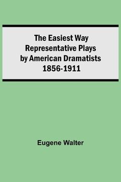 portada The Easiest Way Representative Plays By American Dramatists: 1856-1911 (en Inglés)