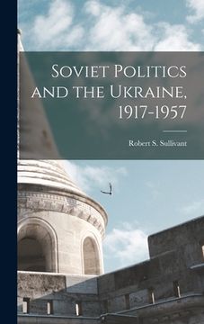 portada Soviet Politics and the Ukraine, 1917-1957 (en Inglés)