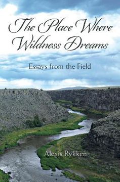 portada The Place Where Wildness Dreams: Essays from the Field