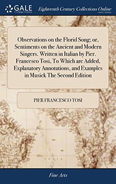 portada Observations on the Florid Song; Or, Sentiments on the Ancient and Modern Singers. Written in Italian by Pier. Francesco Tosi, to Which are Added,. And Examples in Musick the Second Edition (en Inglés)