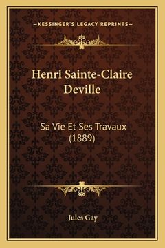 portada Henri Sainte-Claire Deville: Sa Vie Et Ses Travaux (1889) (en Francés)