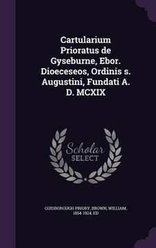 portada Cartularium Prioratus de Gyseburne, Ebor. Dioeceseos, Ordinis s. Augustini, Fundati A. D. MCXIX (en Inglés)