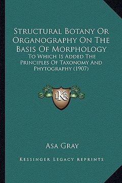 portada structural botany or organography on the basis of morphologystructural botany or organography on the basis of morphology: to which is added the princi (en Inglés)