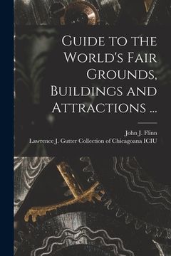 portada Guide to the World's Fair Grounds, Buildings and Attractions ... (en Inglés)