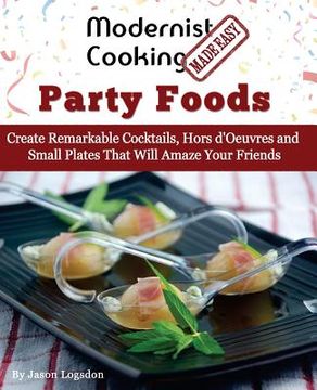 portada Modernist Cooking Made Easy: Party Foods: Create Remarkable Cocktails, Hors d'Oeuvres and Small Plates That Will Amaze Your Friends (en Inglés)