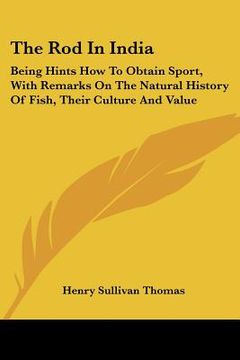 portada the rod in india: being hints how to obtain sport, with remarks on the natural history of fish, their culture and value