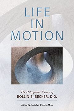 portada Life in Motion: The Osteopathic Vision of Rollin e. Becker, do (The Works of Rollin e. Becker, do) (in English)