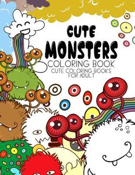 portada Cute Monsters Coloring Book: Cute coloring books for adults - Coloring Pages for Adults and Kids (Anime and Manga Coloring Books) girls coloring bo (en Inglés)