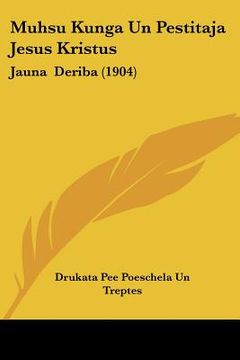portada muhsu kunga un pestitaja jesus kristus: jauna deriba (1904) (en Inglés)