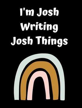 portada I'm Josh Writing Josh Things: Personlized Gift Notebook, Journal (en Inglés)