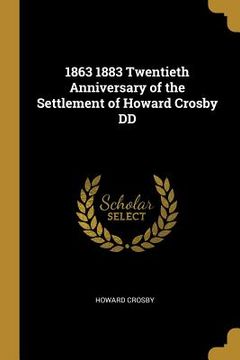portada 1863 1883 Twentieth Anniversary of the Settlement of Howard Crosby DD (in English)