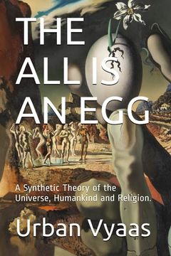 portada The All is an Egg.: A Synthetic Theory of the Universe, Humankind and Religion. (en Inglés)