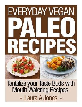 portada Everyday Vegan Paleo Recipes: Tantalize your Taste Buds with Mouth Watering Reci (in English)