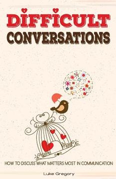 portada Difficult Conversations: How To Discuss What Matters Most in Communication. Coping With Difficult People and Moments in Life (en Inglés)
