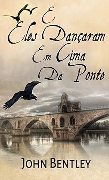 portada E Eles Dançaram em Cima da Ponte: Uma Novela de Avignon Medieval (en Portugués)