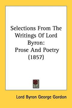 portada selections from the writings of lord byron: prose and poetry (1857) (en Inglés)