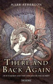 There and Back Again: J R R Tolkien and the Origins of the Hobbit (en Inglés)
