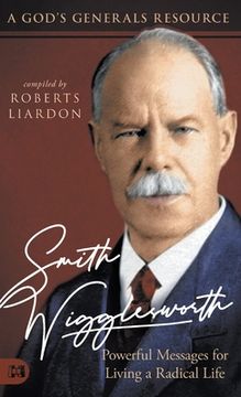 portada Smith Wigglesworth: Powerful Messages for Living a Radical Life: A God's Generals Resource (en Inglés)
