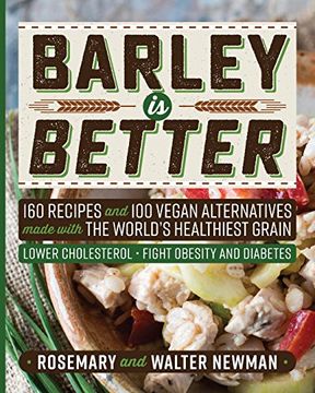 portada Barley is Better: 160 Recipes and 100 Vegan Alternatives made with the World's Healthiest Grain