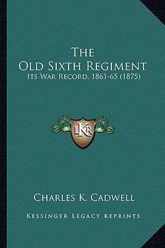 portada the old sixth regiment: its war record, 1861-65 (1875) (in English)