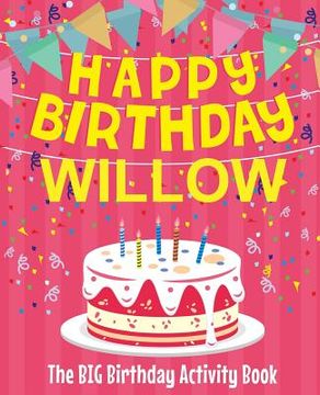 portada Happy Birthday Willow - The Big Birthday Activity Book: (Personalized Children's Activity Book) (en Inglés)
