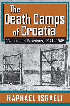 portada The Death Camps of Croatia: Visions and Revisions, 1941-1945 (en Inglés)