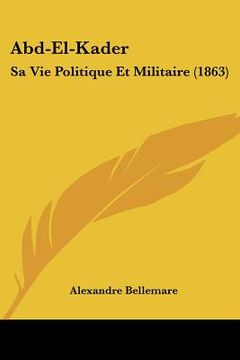 portada Abd-El-Kader: Sa Vie Politique Et Militaire (1863) (in French)
