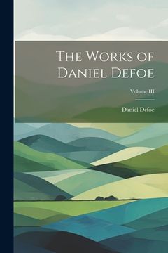 portada The Works of Daniel Defoe; Volume III (in English)